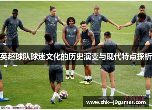 英超球队球迷文化的历史演变与现代特点探析