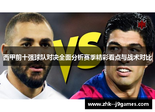西甲前十强球队对决全面分析赛季精彩看点与战术对比 西甲前十强球队对决全面分析赛季精彩看点与战术对比