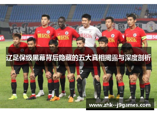 辽足保级黑幕背后隐藏的五大真相揭露与深度剖析
