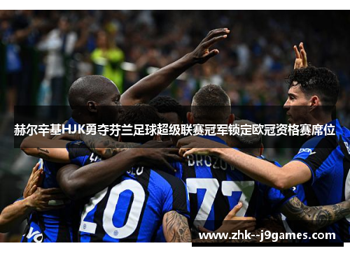 赫尔辛基HJK勇夺芬兰足球超级联赛冠军锁定欧冠资格赛席位 赫尔辛基HJK勇夺芬兰足球超级联赛冠军锁定欧冠资格赛席位