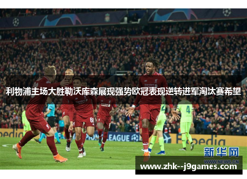 利物浦主场大胜勒沃库森展现强势欧冠表现逆转进军淘汰赛希望 利物浦主场大胜勒沃库森展现强势欧冠表现逆转进军淘汰赛希望