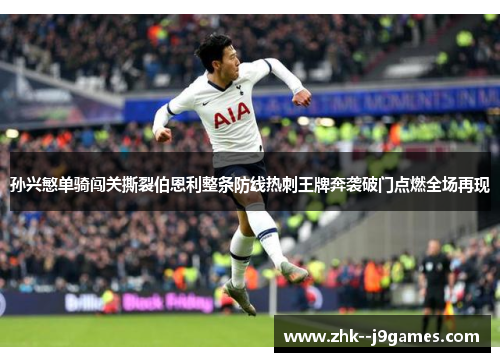 孙兴慜单骑闯关撕裂伯恩利整条防线热刺王牌奔袭破门点燃全场再现 孙兴慜单骑闯关撕裂伯恩利整条防线热刺王牌奔袭破门点燃全场再现